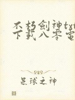 不朽剑神txt下载八零电子书