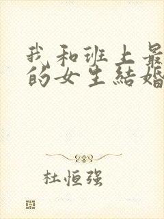 我和班上最讨厌的女生结婚了全集