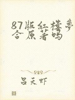 87版红楼梦符合原著吗