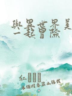 与异世界美少女一起冒险