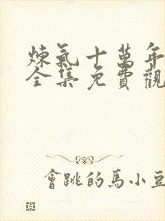 炼气十万年动漫全集免费观看