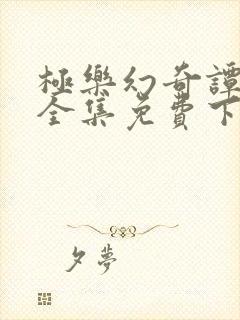 极乐幻奇谭漫画全集免费下拉式