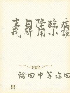 末日降临病毒为我所用小说