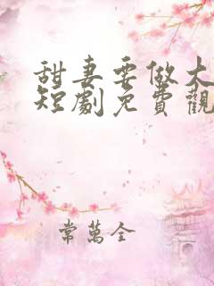 甜妻要做大女主短剧免费观看