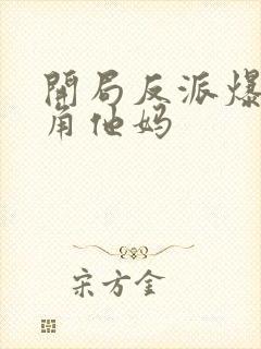 开局反派爆艹主角他妈