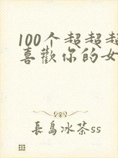 100个超超超喜欢你的女孩子