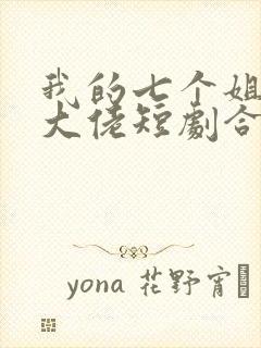 我的七个姐姐是大佬短剧合集