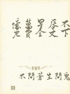 亿万星辰不及你免费全文下载