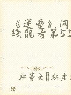 《逆爱》网剧在线观看第5集