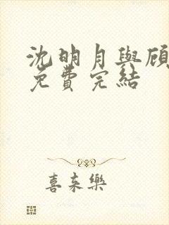 沈明月与顾远舟免费完结