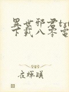 异世邪君txt下载八零电子书