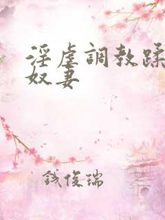 淫虐调教蹂躏共奴妻