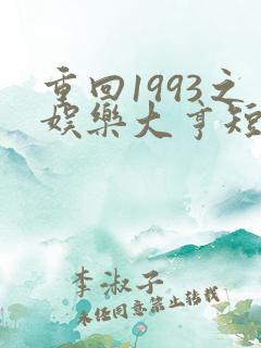 重回1993之娱乐大亨短剧免费观看全集