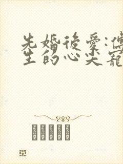 先婚后爱:傅先生的心尖宠