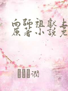 向师祖献上咸鱼原著小说免费阅读