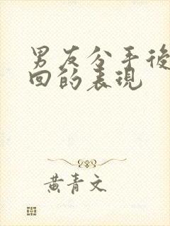 男友分手后想挽回的表现