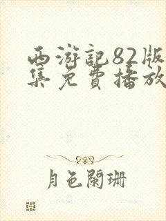 西游记82版全集免费播放