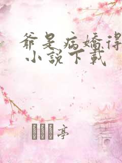 爷是病娇得宠着 小说下载