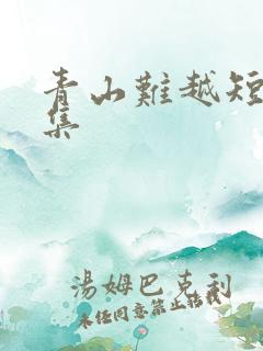 青山难越短剧全集