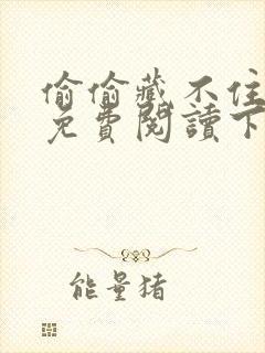 偷偷藏不住漫画免费阅读下拉