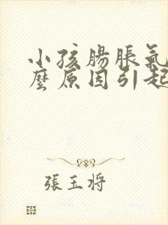 小孩肠胀气是什么原因引起的怎么解决