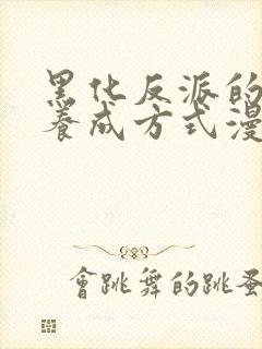 黑化反派的正确养成方式漫画免费