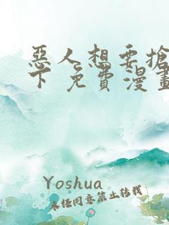 恶人想要抢救一下 免费漫画