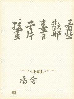 孩子喜欢看的动画片有哪些