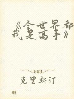《全世界都以为我是高手》免费