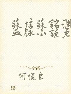 苏信苏铭渊至尊血脉小说免费阅读