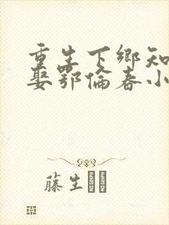 重生下乡知青又娶鄂伦春小说