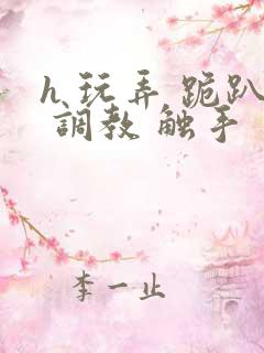 h 玩弄 跪趴 调教 触手