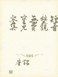 鉴宝无双短剧全集免费观看