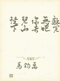 徒儿你无敌了,下山去吧完整版阅读