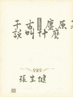 千古玦尘原著小说叫什么