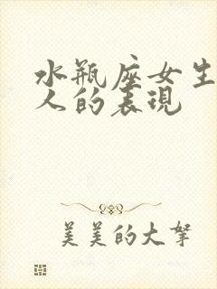 水瓶座女生喜欢人的表现