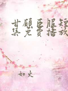 甘愿臣服短剧全集免费播放