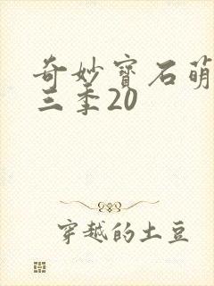 奇妙宝石萌可第三季20