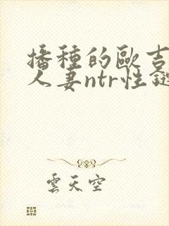 播种的欧吉桑与人妻ntr性链接