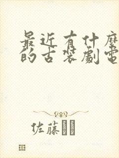 最近有什么好看的古装剧电视剧推荐