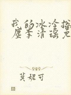 我的冰冷总裁陆尘李清瑶免费阅读