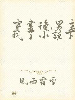 穿书后,男主归我了小说下载txt