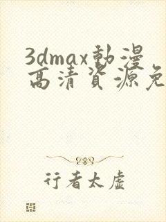 3dmax动漫高清资源免费观看