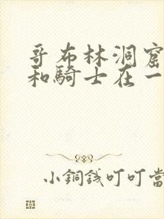 哥布林洞窟王子和骑士在一起了吗