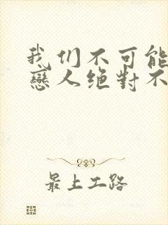 我们不可能成为恋人绝对不行漫画高清版