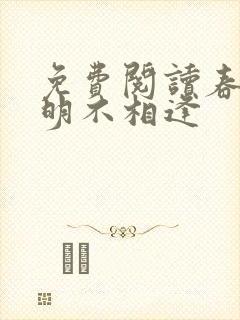 免费阅读春若景明不相逢