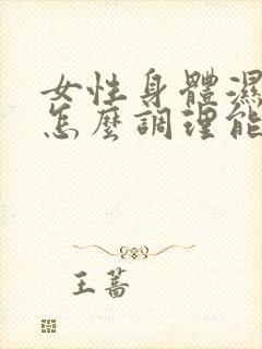 女性身体湿气重怎么调理能好呢