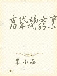古代嫡女穿越到70年代的小说
