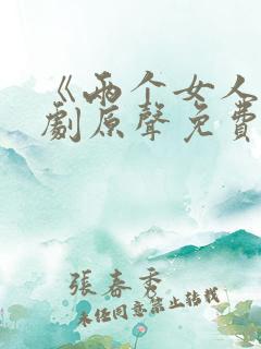 《两个女人》韩剧原声免费观看