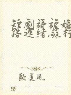 短剧旖旎婚色,路迟绪,苏柠全集